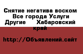 Снятие негатива воском. - Все города Услуги » Другие   . Хабаровский край